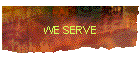 WE SERVE